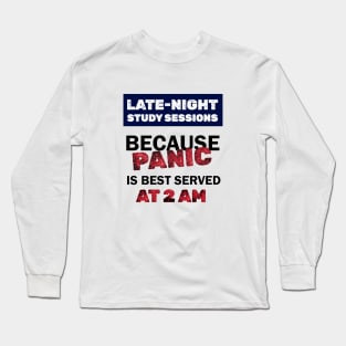 Late-Night Study Sessions because Panic is best served at 2AM Long Sleeve T-Shirt